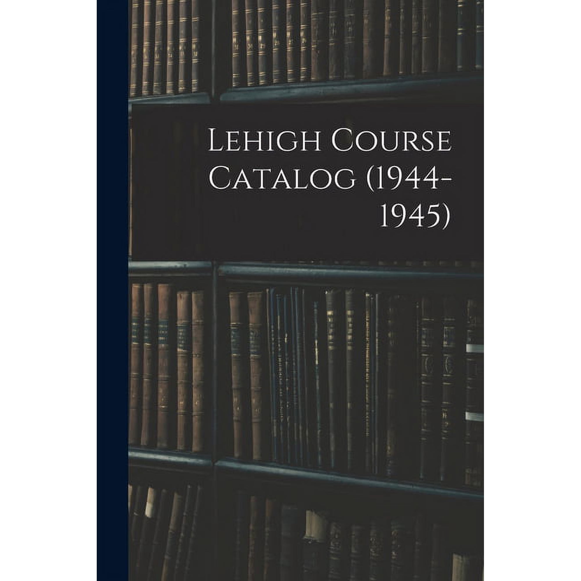 Lehigh Course Catalog (1944-1945), (Paperback)
