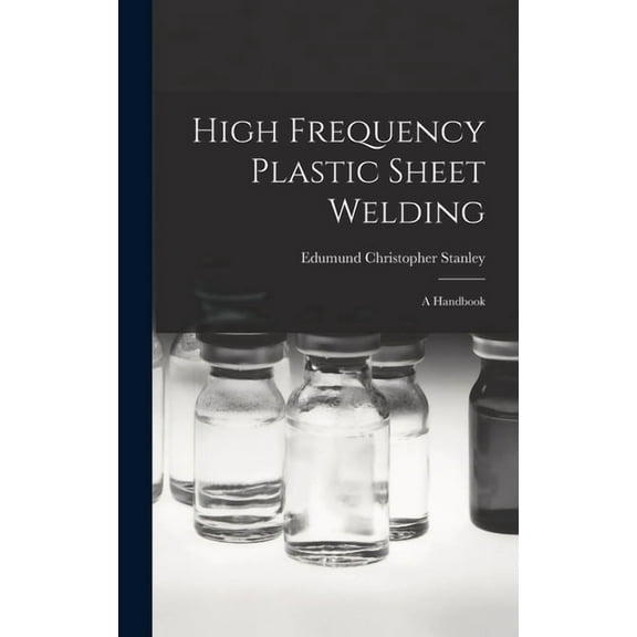 High Frequency Plastic Sheet Welding; a Handbook, (Hardcover)