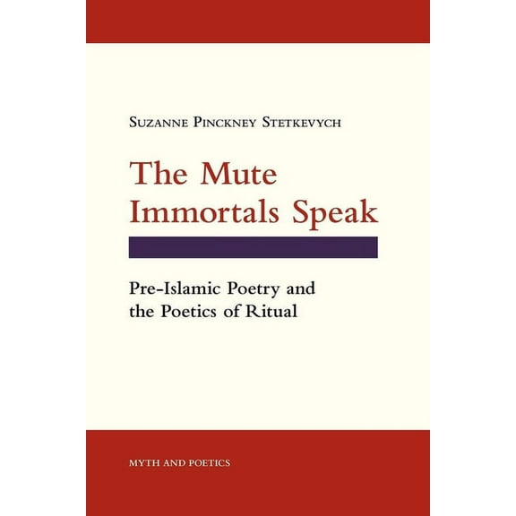 Myth and Poetics The Mute Immortals Speak: Pre-Islamic Poetry and the Poetics of Ritual, (Paperback)
