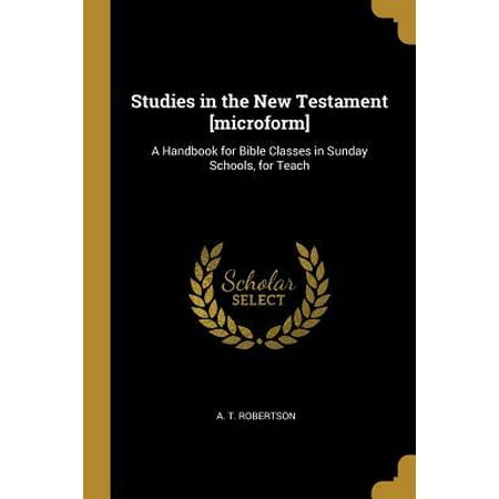 Studies in the New Testament [microform]: A Handbook for Bible Classes in Sunday Schools, for Teach (Best Way To Teach Sunday School)