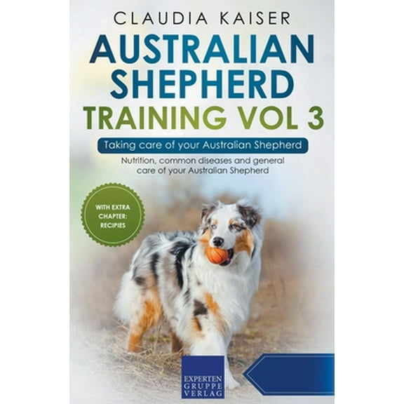 Pre-Owned Australian Shepherd Training Vol 3 - Taking care of your Australian Shepherd: Nutrition, common diseases and general care of your Australian Shepherd (Paperback) 3968973666 9783968973661