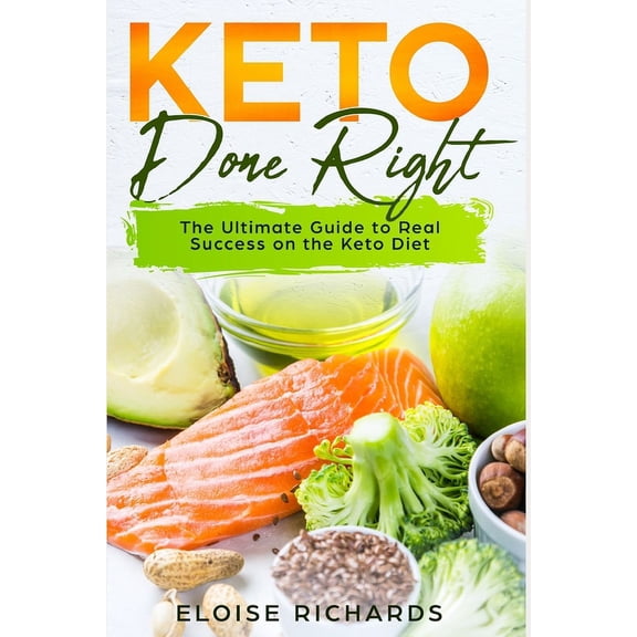 Keto Done Right: The Ultimate Guide to Real Success on the Keto Diet (Paperback) by Eloise Richards