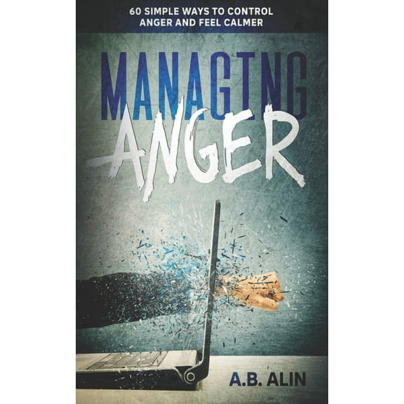 Managing Anger: 60 Ways to Control Anger and Feel Calmer, (Paperback)