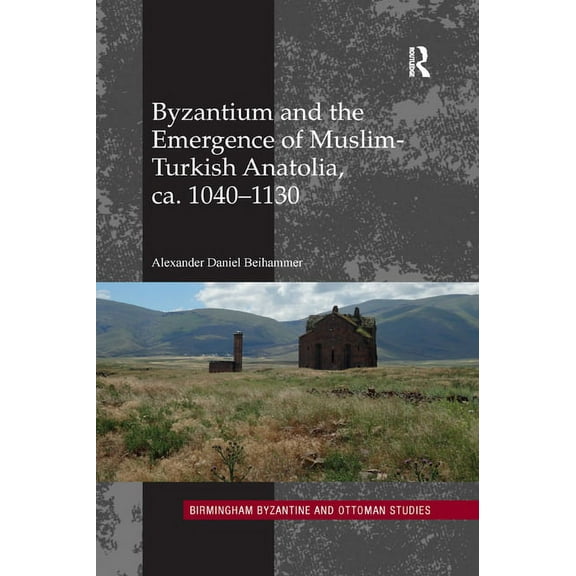 Birmingham Byzantine and Ottoman Studies Byzantium and the Emergence of Muslim-Turkish Anatolia, ca. 1040-1130, Book 20, (Paperback)