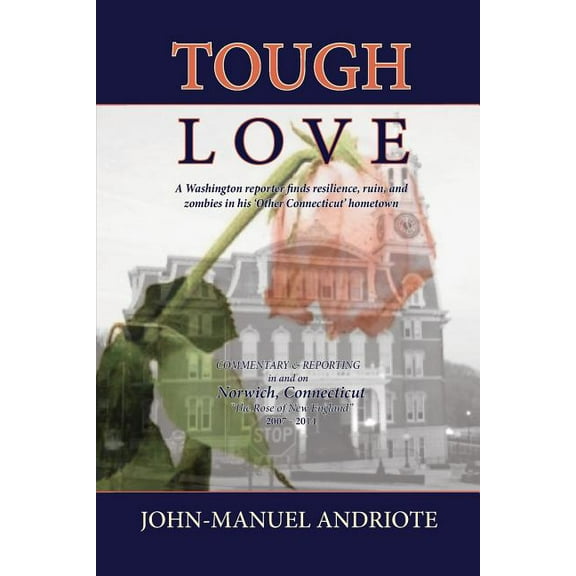 Tough Love: A Washington Reporter Finds Resilience, Ruin, and Zombies in His 'Other Connecticut' Hometown (Paperback)