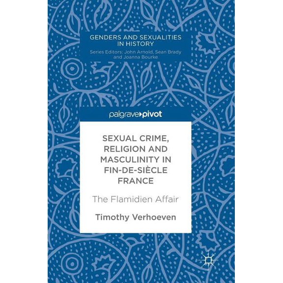 Genders and Sexualities in History Sexual Crime, Religion and Masculinity in Fin-De-Siècle France: The Flamidien Affair, (Hardcover)