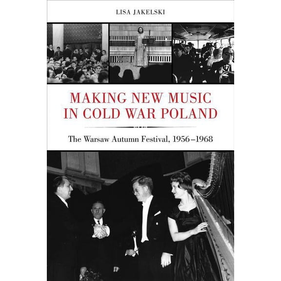 California Studies in 20th-Century Music: Making New Music in Cold War Poland : The Warsaw Autumn Festival, 1956-1968 (Series #19) (Edition 1) (Hardcover)