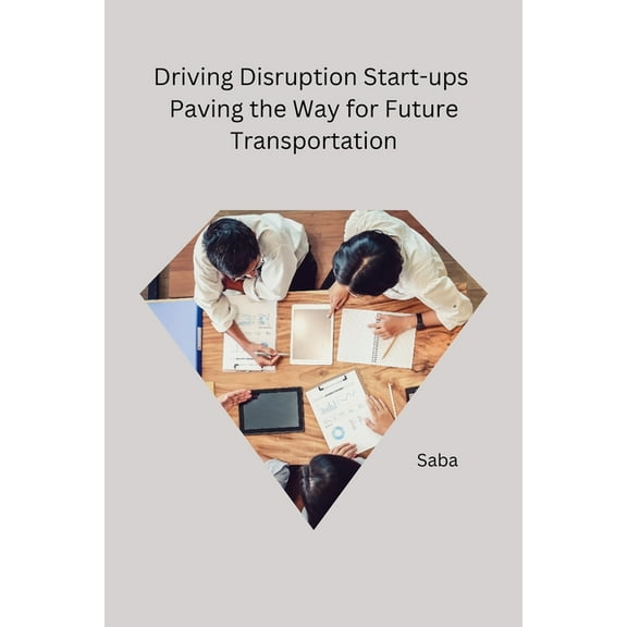 Driving Disruption Start-ups Paving the Way for Future Transportation, (Paperback)