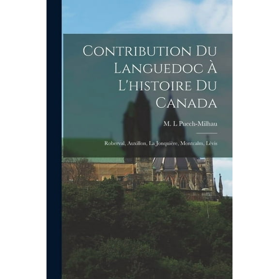 Contribution du Languedoc à l'histoire du Canada: Roberval, Auxillon, La Jonquière, Montcalm, Lévis (Paperback)