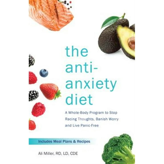 Pre-Owned The Anti-Anxiety Diet: A Whole Body Program to Stop Racing Thoughts, Banish Worry and Live Panic-Free (Paperback) 1612438024 9781612438023