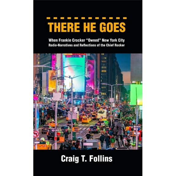 There He Goes: When Frankie Crocker Owned New York City: Radio-Narratives and Reflections of the Chief Rocker, (Paperback)
