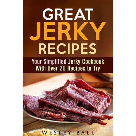 Great Jerky Recipes: Your Simplified Jerky Cookbook With Over 20 Recipes to Try -