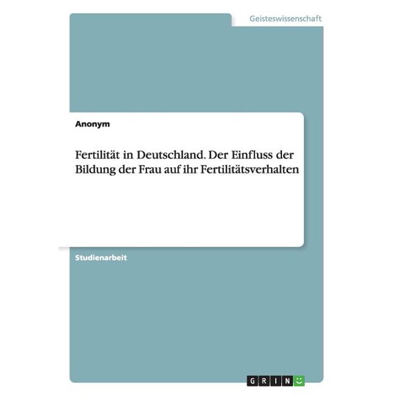 Fertilität in Deutschland. Der Einfluss der Bildung der Frau auf ihr Fertilitätsverhalten (Paperback)