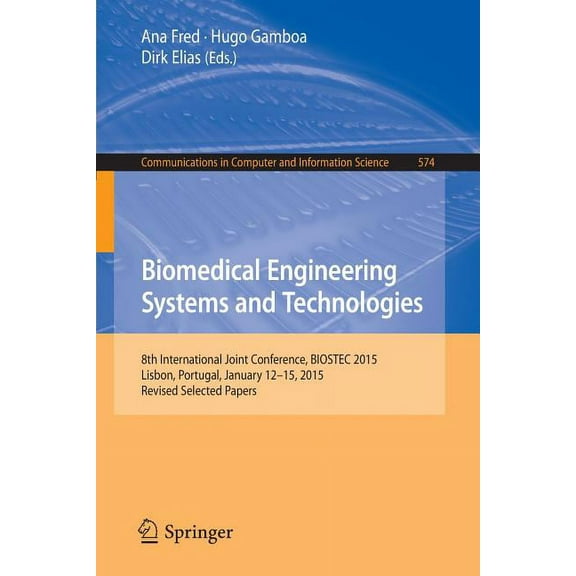 Communications in Computer and Informati Biomedical Engineering Systems and Technologies: 8th International Joint Conference, Biostec 2015, Lisbon, Portugal, Jan, Book 574, (Paperback)
