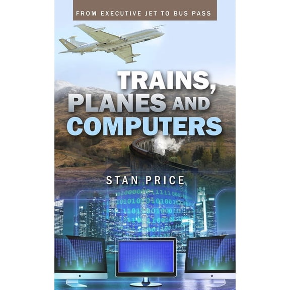 Trains, Planes and Computers: From Executive Jet to Bus Pass, (Paperback)