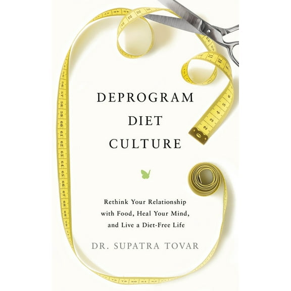 Deprogram Diet Culture : Rethink Your Relationship with Food, Heal Your Mind, and Live a Diet-Free Life (Hardcover)