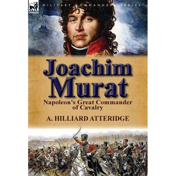 Joachim Murat: Napoleon's Great Commander of Cavalry, (Hardcover)