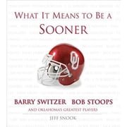 What It Means to Be: What It Means to Be a Sooner : Barry Switzer, Bob Stoops and Oklahoma's Greatest Players (Hardcover)