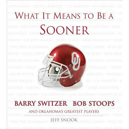 What It Means to Be: What It Means to Be a Sooner : Barry Switzer, Bob Stoops and Oklahoma's Greatest Players (Hardcover)