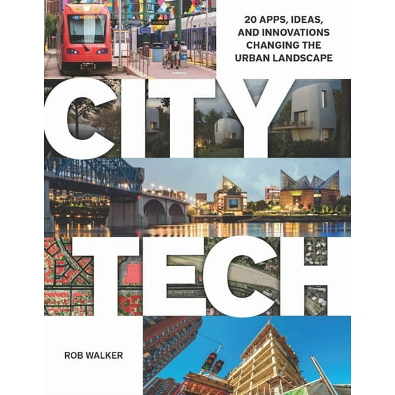 City Tech: 20 Apps, Ideas, and Innovations Changing the Urban Landscape, (Paperback)