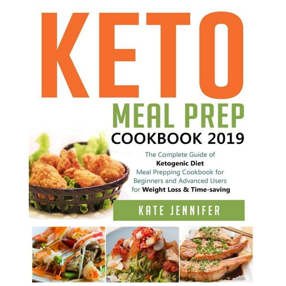 Keto Meal Prep Cookbook 2019 : The Complete Guide of Ketogenic Diet Meal Prepping Cookbook for Beginners and Advanced Users for Weight Loss & Time-saving (Paperback)