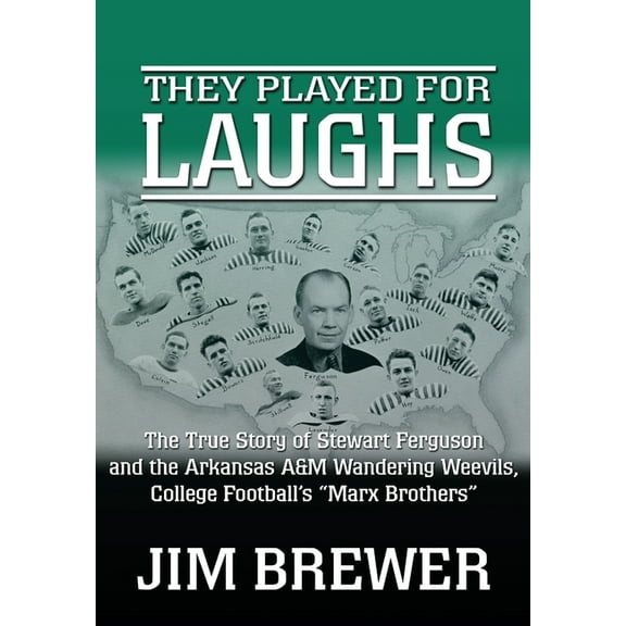 They Played for Laughs: The True Story of Stewart Ferguson and the Arkansas A&M Wandering Weevils, College Football's "M, (Hardcover)