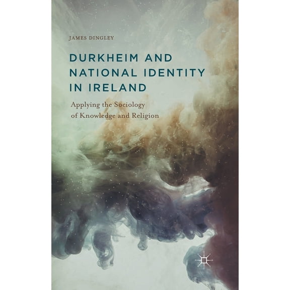 Durkheim and National Identity in Ireland: Applying the Sociology of Knowledge and Religion, (Paperback)
