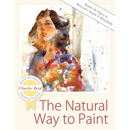The Natural Way to Paint Rendering the Figure in Watercolor Simply and Beautifully