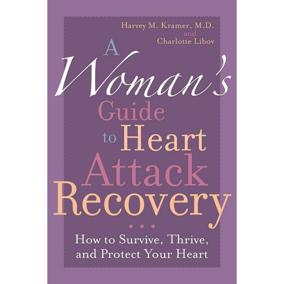 A Woman's Guide to Heart Attack Recovery: How to Survive, Thrive, and Protect Your Heart, (Paperback)