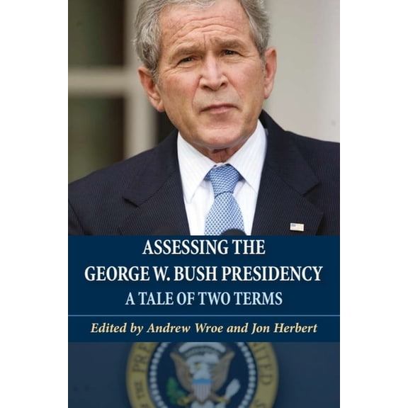 Assessing the George W. Bush Presidency: A Tale of Two Terms, (Hardcover)
