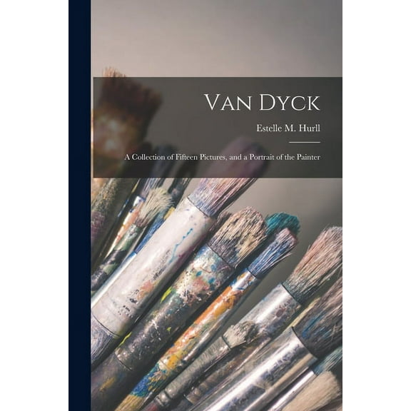 Van Dyck : a Collection of Fifteen Pictures, and a Portrait of the Painter (Paperback)