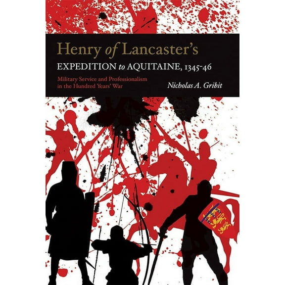 Warfare in History Henry of Lancaster's Expedition to Aquitaine, 1345-1346: Military Service and Professionalism in the Hundred Years War, Book 42, (Paperback)
