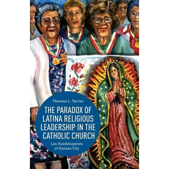 The Paradox of Latina Religious Leadership in the Catholic Church: Las Guadalupanas of Kansas City, (Hardcover)