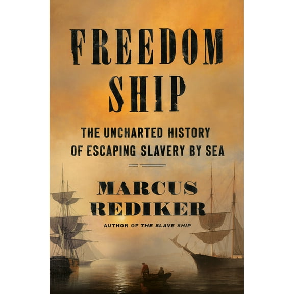 Freedom Ship: The Uncharted History of Escaping Slavery by Sea, (Hardcover)
