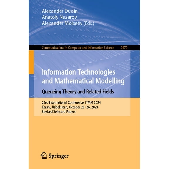 Communications in Computer and Informati Information Technologies and Mathematical Modelling. Queueing Theory and Related Fields: 23rd International Conference, , Book 2472, (Paperback)