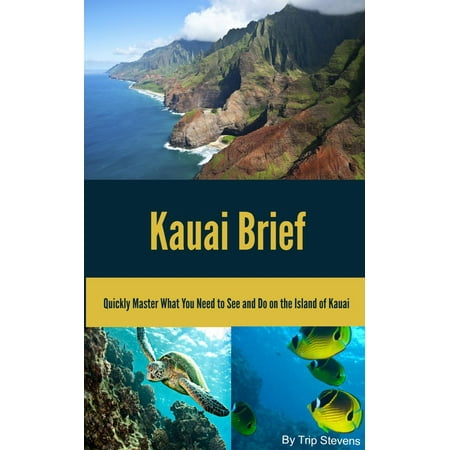 Kauai Brief: Quickly Master What You Need to See and Do on the Island of Kauai -