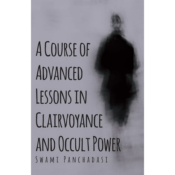 A Course of Advanced Lessons in Clairvoyance and Occult Power, (Paperback)