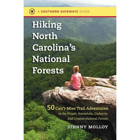 Hiking North Carolina's National Forests : 50 Can't-Miss Trail Adventures in the Pisgah, Nantahala, Uwharrie, and Croatan National (Best Views In Nantahala National Forest)