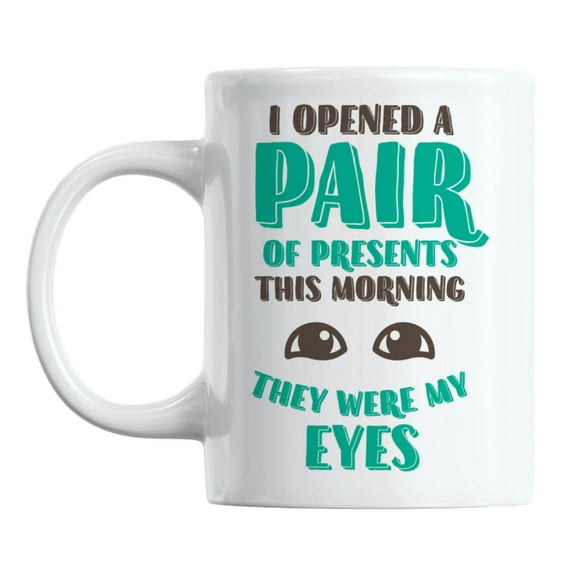 I Opened Presents This Morning, My Eyes White Ceramic Coffee & Tea Mug (11oz)