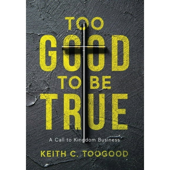 Too Good to be True: A Call to Kingdom Business, (Hardcover)