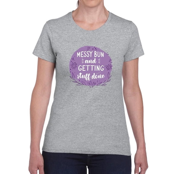 Messy Bun. Getting Stuff Done T-Shirt Women -Smartprints Designs, Female 5X-Large