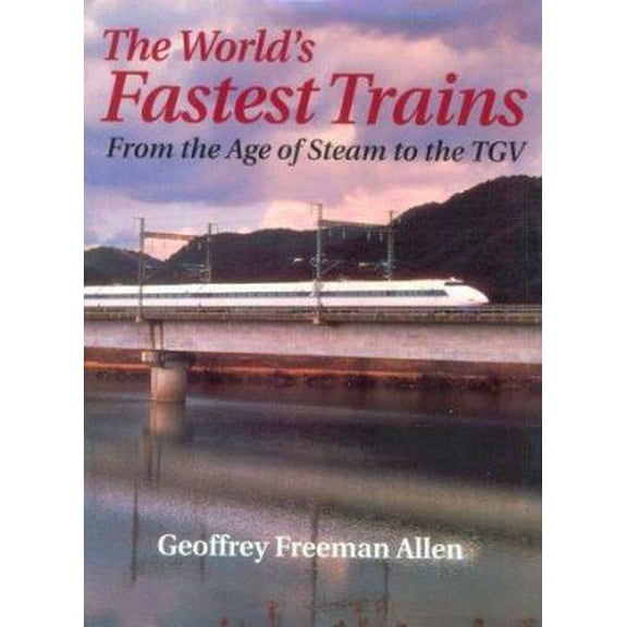Pre-Owned The World's Fastest Trains : From the Age of Steam to the TGV (Hardcover) 1852603801 9781852603809