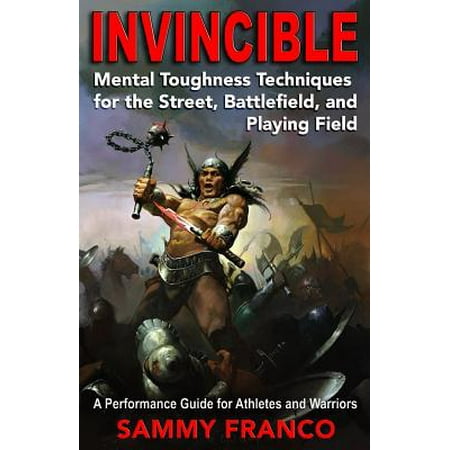 Invincible : Mental Toughness Techniques for the Street, Battlefields and Playing