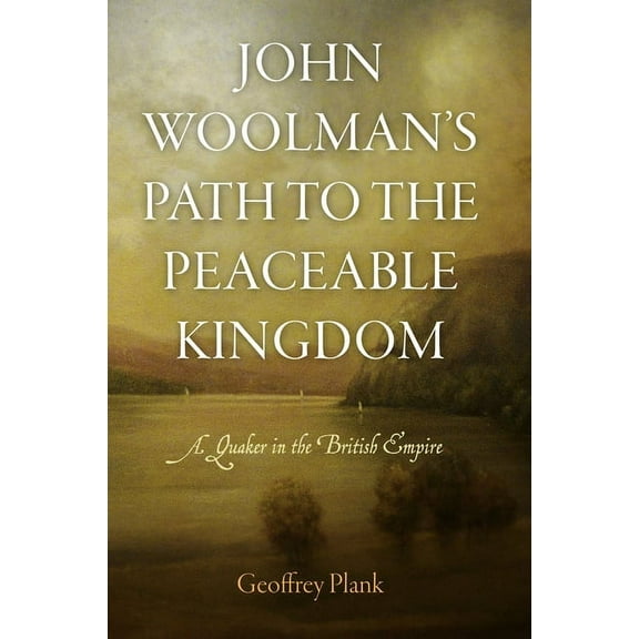 Early American Studies John Woolman's Path to the Peaceable Kingdom: A Quaker in the British Empire, (Hardcover)