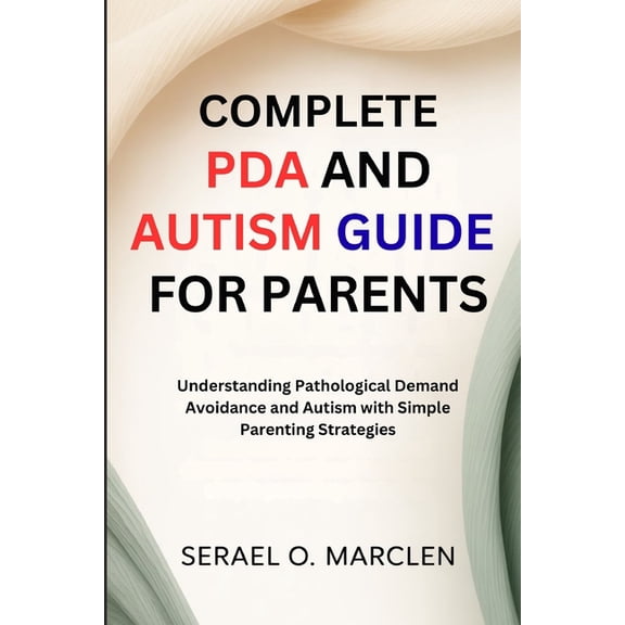 Complete PDA and Autism Guide for Parents: Understanding Pathological Demand Avoidance and Autism with Simple Parenting , (Paperback)
