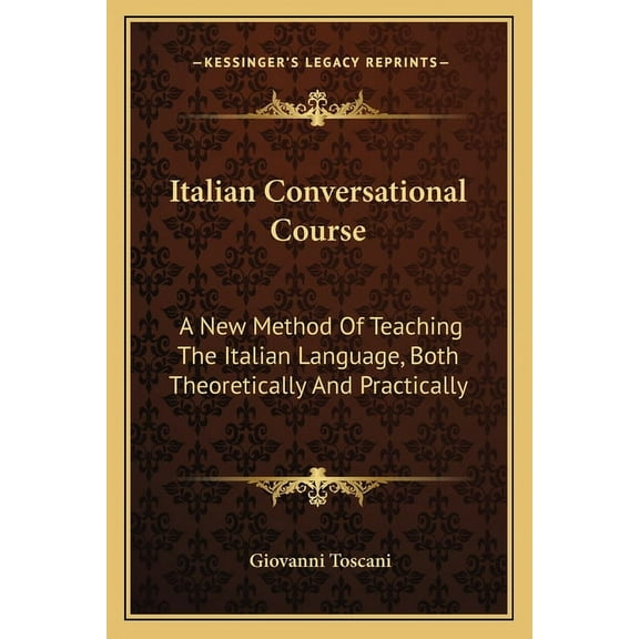 Italian Conversational Course : A New Method Of Teaching The Italian Language, Both Theoretically And Practically (Paperback)