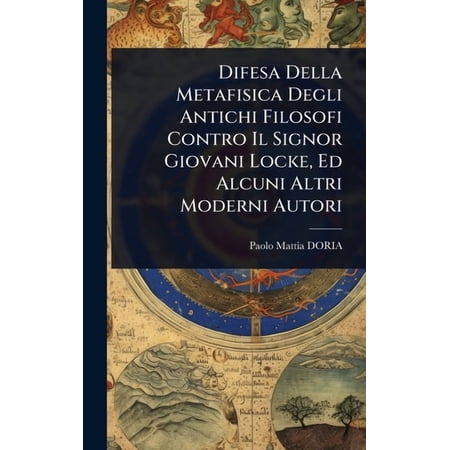 Difesa Della Metafisica Degli Antichi Filosofi Contro Il Signor Giovani Locke Ed Alcuni Altri Moderni Autori (Hardcover)