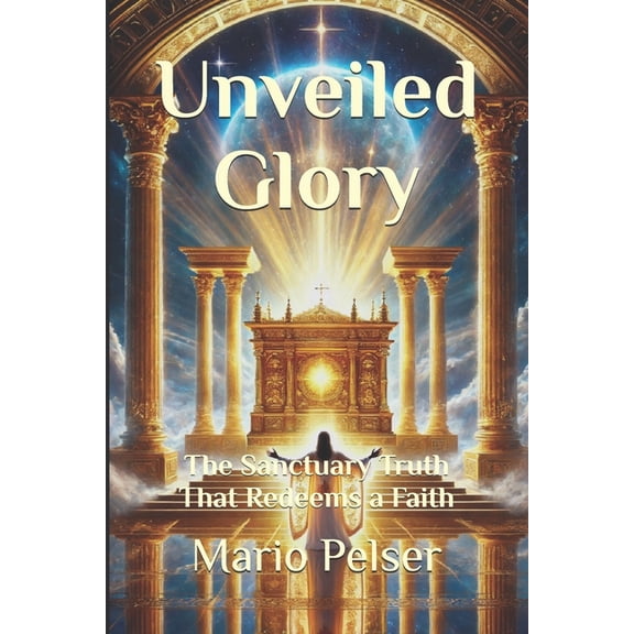 Awake to Truth Unveiled Glory: The Sanctuary Truth That Redeems a Faith, Book 4, (Paperback)