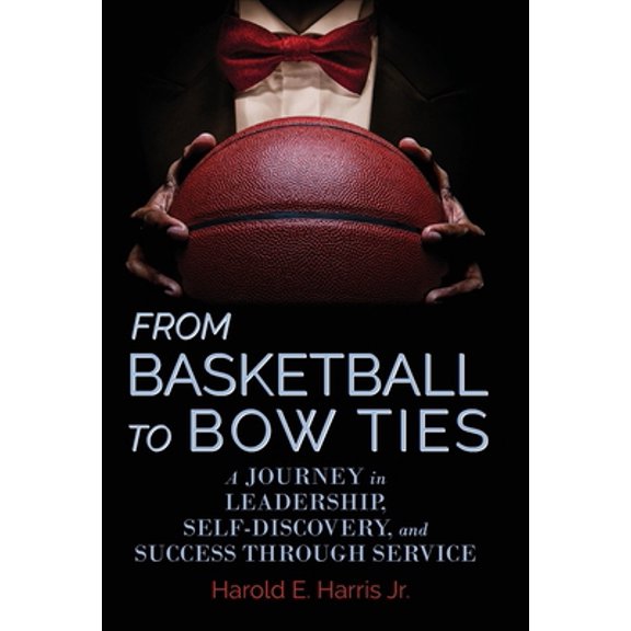 Pre-Owned From Basketball to Bow Ties: A Journey in Leadership, Self-Discovery, and Success through Service (Hardcover) 1953021387 9781953021380