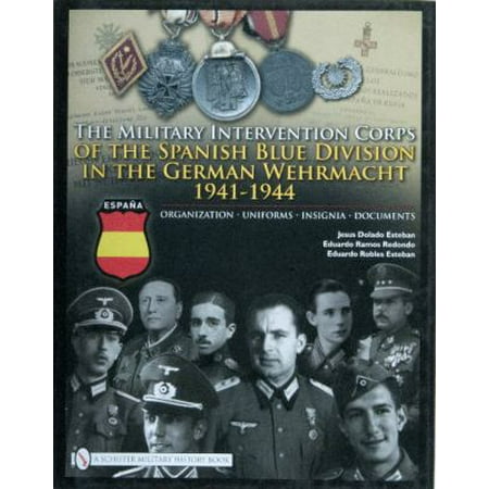The Military Intervention Corps of the Spanish Blue Division in the German Wehrmacht 1941-1945: Organization Uniforms Insignia Documents